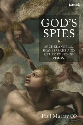 Los espías de Dios: Miguel Ángel, Shakespeare y otros poetas de la visión - God's Spies: Michelangelo, Shakespeare and Other Poets of Vision