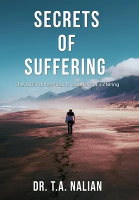 Los secretos del sufrimiento: La fórmula bíblica para entender el sufrimiento - The Secrets of Suffering: The Biblical Formula to Understanding Suffering