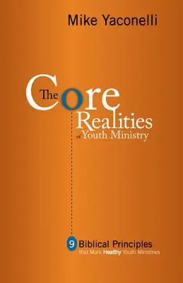 Las Realidades Centrales del Ministerio Juvenil: Nueve principios bíblicos que caracterizan a los ministerios juveniles saludables - The Core Realities of Youth Ministry: Nine Biblical Principles That Mark Healthy Youth Ministries