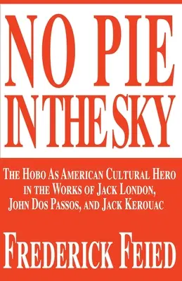 No Pie in the Sky: El vagabundo como héroe cultural americano en las obras de Jack London, John DOS Passos y Jack Kerouac - No Pie in the Sky: The Hobo as American Cultural Hero in the Works of Jack London, John DOS Passos, and Jack Kerouac