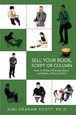 Venda su libro, guión o columna: Cómo escribir una consulta ganadora y hacer un lanzamiento ganador - Sell Your Book, Script or Column: How to Write a Winning Query and Make a Winning Pitch