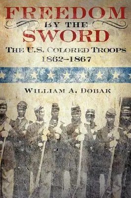 Freedom by the Sword: The U.S. Colored Troops, 1862-1867 (Publicación CMH 30-24-1) - Freedom by the Sword: The U.S. Colored Troops, 1862-1867 (CMH Publication 30-24-1)