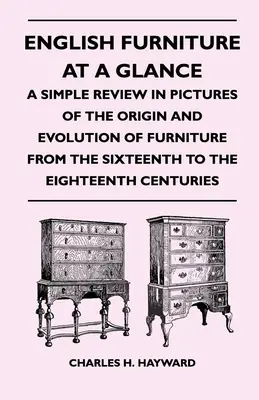 English Furniture at a Glance - A Simple Review in Pictures of the Origin and Evolution of Furniture From the Sixteenth to the Eighteenth Centuries (El mobiliario inglés de un vistazo - Un repaso sencillo en imágenes del origen y la evolución del mobiliario de los siglos XVI al XVIII) - English Furniture at a Glance - A Simple Review in Pictures of the Origin and Evolution of Furniture From the Sixteenth to the Eighteenth Centuries