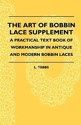 El arte del encaje de bolillos Suplemento - Un libro de texto práctico de la mano de obra en encajes de bolillos antiguos y modernos - The Art Of Bobbin Lace Supplement - A Practical Text Book Of Workmanship In Antique And Modern Bobbin Laces