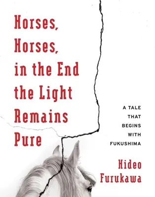 Caballos, caballos, al final la luz sigue siendo pura: Una historia que comienza con Fukushima - Horses, Horses, in the End the Light Remains Pure: A Tale That Begins with Fukushima