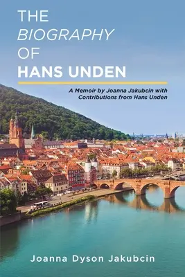 La biografía de Hans Unden: Memorias de Joanna Jakubcin con aportaciones de Hans Unden - The Biography of Hans Unden: A Memoir by Joanna Jakubcin with Contributions from Hans Unden