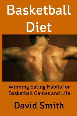 La Dieta del Baloncesto: Hábitos alimenticios ganadores para los partidos de baloncesto y la vida - Basketball Diet: Winning Eating Habits for Basketball Games and Life