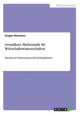 Grundkurs Mathematik fr Wirtschaftswissenschaften: Material de apoyo para el aprendizaje práctico - Grundkurs Mathematik fr Wirtschaftswissenschaften: Material zur Vorbereitung auf die Prfungsklausur
