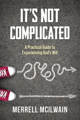 No es Complicado: Guía práctica para experimentar la voluntad de Dios - It's Not Complicated: A Practical Guide to Experiencing God's Will