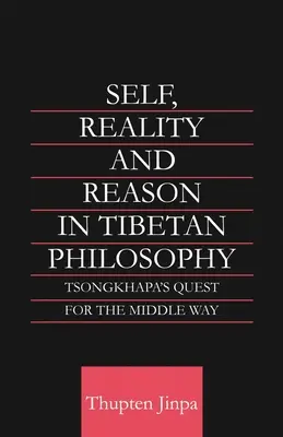 Ser, realidad y razón en la filosofía tibetana: La búsqueda de Tsongkhapa de la Vía Media - Self, Reality and Reason in Tibetan Philosophy: Tsongkhapa's Quest for the Middle Way