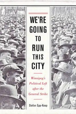 We're Going to Run This City: La izquierda política de Winnipeg después de la huelga general - We're Going to Run This City: Winnipeg's Political Left After the General Strike