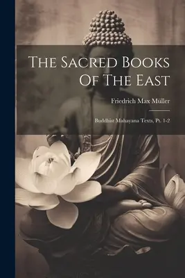 Los libros sagrados de Oriente: Textos budistas Mahayana, Pt. 1-2 - The Sacred Books Of The East: Buddhist Mahayana Texts, Pt. 1-2