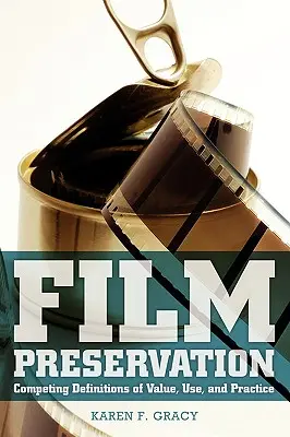 Conservación de películas: Definiciones contrapuestas de valor, uso y práctica - Film Preservation: Competing Definitions of Value, Use, and Practice