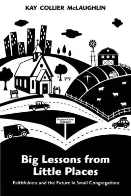 Grandes lecciones de pequeños lugares: La fidelidad y el futuro en las pequeñas congregaciones - Big Lessons from Little Places: Faithfulness and the Future in Small Congregations