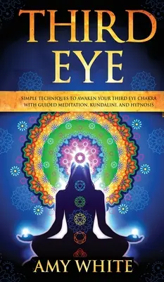 Tercer Ojo: Técnicas Sencillas para Despertar el Chakra del Tercer Ojo con Meditación Guiada, Kundalini e Hipnosis (habilidades psíquicas, - Third Eye: Simple Techniques to Awaken Your Third Eye Chakra With Guided Meditation, Kundalini, and Hypnosis (psychic abilities,