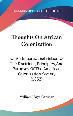 Pensamientos sobre la colonización africana: O Una Exposición Imparcial De Las Doctrinas, Principios Y Propósitos De La Sociedad Americana De Colonización - Thoughts On African Colonization: Or An Impartial Exhibition Of The Doctrines, Principles, And Purposes Of The American Colonization Society