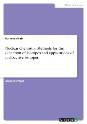 Química nuclear. Métodos para la detección de isótopos y aplicaciones de los isótopos radiactivos - Nuclear chemistry. Methods for the detection of Isotopes and applications of radioactive isotopes