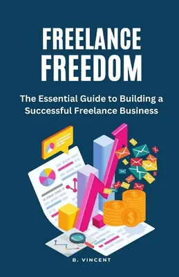 Freelance Freedom: La guía esencial para crear un negocio autónomo de éxito - Freelance Freedom: The Essential Guide to Building a Successful Freelance Business