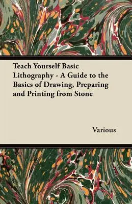 Teach Yourself Basic Lithography - A Guide to the Basics of Drawing, Preparing and Printing from Stone (Enseña a ti mismo litografía básica - Guía de los fundamentos para dibujar, preparar e imprimir en piedra) - Teach Yourself Basic Lithography - A Guide to the Basics of Drawing, Preparing and Printing from Stone