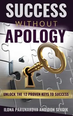 Éxito Sin Disculpas: Desbloquea Las 12 Claves Probadas Del Éxito - Success Without Apology: Unlock The 12 Proven Keys To Success