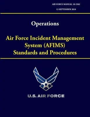 Operaciones - Normas y procedimientos del sistema de gestión de incidentes de la Fuerza Aérea (AFIMS) (Manual 10-2502 de la Fuerza Aérea) - Operations - Air Force Incident Management System (AFIMS) Standards and Procedures (Air Force Manual 10-2502)