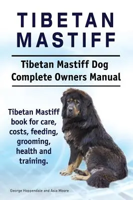 Mastín Tibetano. Tibetan Mastiff Dog Complete Owners Manual. Mastín Tibetano libro para el cuidado, los costos, la alimentación, el aseo, la salud y la formación. - Tibetan Mastiff. Tibetan Mastiff Dog Complete Owners Manual. Tibetan Mastiff book for care, costs, feeding, grooming, health and training.