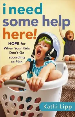 ¡Necesito Ayuda! Esperanza para cuando tus hijos no van según lo planeado - I Need Some Help Here!: Hope for When Your Kids Don't Go According to Plan