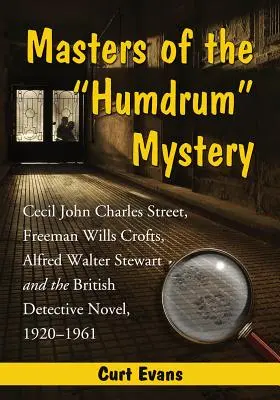 Maestros del misterio monótono: Cecil John Charles Street, Freeman Wills Crofts, Alfred Walter Stewart y la novela policíaca británica, 1920-1961 - Masters of the Humdrum Mystery: Cecil John Charles Street, Freeman Wills Crofts, Alfred Walter Stewart and the British Detective Novel, 1920-1961