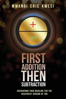 First Addition, Then Subraction: Descubriendo su línea de base para la versión más saludable de usted - First Addition, Then Subraction: Discovering Your Baseline for the Healthiest Version of You