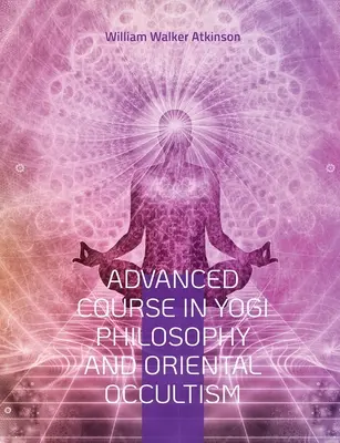 Curso Avanzado de Filosofía Yogui y Ocultismo Oriental: Luz En El Sendero, Conciencia Espiritual, La Voz Del Silencio, Karma Yoga, Gnani. - Advanced Course in Yogi Philosophy and Oriental Occultism: Light On The Path, Spiritual Consciousness, The Voice Of Silence, Karma Yoga, Gnani.