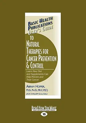 Guía del Usuario de Terapias Naturales para la Prevención y el Control del Cáncer: Aprenda Cómo la Dieta y los Suplementos Pueden Ayudar a Prevenir y Tratar el Cáncer. (Letra grande 16 - User's Guide to Natural Therapies for Cancer Prevention and Control: Learn How Diet and Supplements Can Help Prevent and Treat Cancer. (Large Print 16