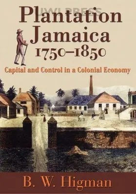 Plantation Jamaica, 1750-1850: Capital y control en una economía colonial - Plantation Jamaica, 1750-1850: Capital and Control in a Colonial Economy