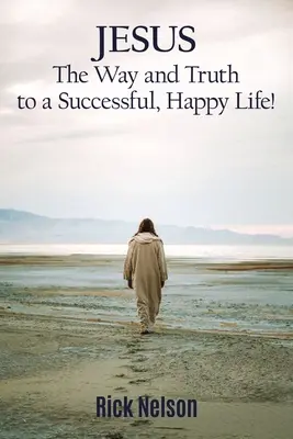 Jesús el Camino y la Verdad para una Vida Exitosa y Feliz!: Jesús: Cuatro Pasos que Conducen a la Paz, la Alegría, el Verdadero Éxito y la Felicidad. - Jesus the Way and Truth to a Successful Happy Life!: Jesus: Four Steps That Lead to Peace, Joy, True Success, and Happiness.