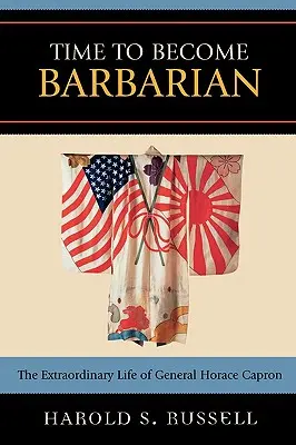 La hora de hacerse bárbaro: la extraordinaria vida del general Horace Capron - Time to Become Barbarian: The Extraordinary Life of General Horace Capron