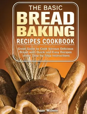 El Libro de Recetas Básicas para Hornear Pan: Gran Guía para Cocinar Varios Panes Deliciosos con Recetas Rápidas y Fáciles bajo Instrucciones Paso a Paso - The Basic Bread Baking Recipes Cookbook: Great Guide to Cook Various Delicious Bread with Quick and Easy Recipes under Step-by-Step Instructions