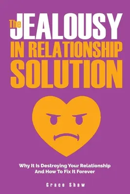 La Solución Para Los Celos En Las Relaciones: Por Qué Están Destruyendo Tu Relación Y Cómo Solucionarlo Para Siempre - The Jealousy In Relationship Solution: Why It Is Destroying Your Relationship And How To Fix It Forever