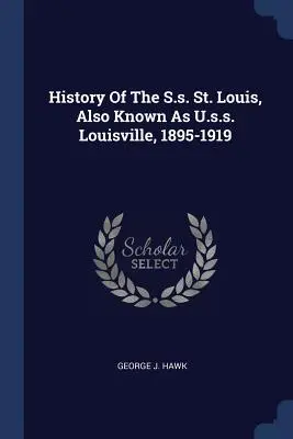 Historia del S.s. St. Louis, también conocido como U.s.s. Louisville, 1895-1919 - History Of The S.s. St. Louis, Also Known As U.s.s. Louisville, 1895-1919