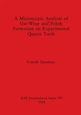 Análisis microscópico del desgaste por el uso y de la formación del pulido en herramientas experimentales de cuarzo - A Microscopic Analysis of Use-Wear and Polish Formation on Experimental Quartz Tools