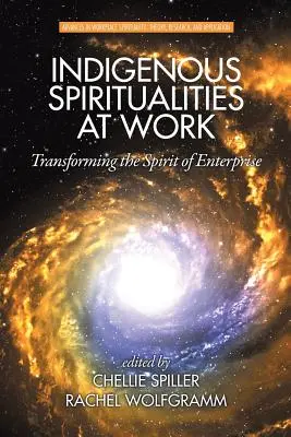 Espiritualidades indígenas en el trabajo: Transformar el espíritu de empresa - Indigenous Spiritualities at Work: Transforming the Spirit of Enterprise