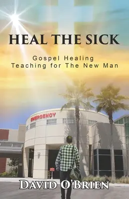 Sanar a los enfermos: Enseñanzas evangélicas de sanación para el hombre nuevo - Heal The Sick: Gospel Healing Teaching for the New Man