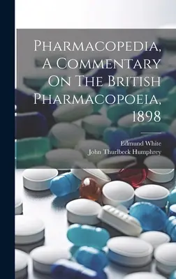 Pharmacopedia, comentario sobre la farmacopea británica, 1898 - Pharmacopedia, A Commentary On The British Pharmacopoeia, 1898