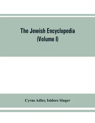 La enciclopedia judía: un registro descriptivo de la historia, la religión, la literatura y las costumbres del pueblo judío desde los primeros tiempos hasta la actualidad. - The Jewish encyclopedia: a descriptive record of the history, religion, literature, and customs of the Jewish people from the earliest times to