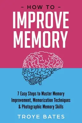 Cómo Mejorar la Memoria: 7 Sencillos Pasos para Dominar la Mejora de la Memoria, Técnicas de Memorización y Habilidades de Memoria Fotográfica - How to Improve Memory: 7 Easy Steps to Master Memory Improvement, Memorization Techniques & Photographic Memory Skills