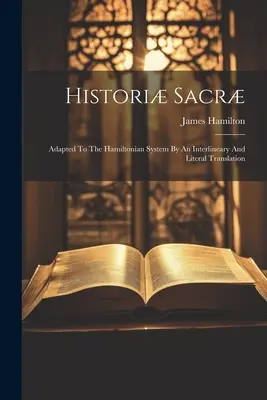Histori Sacr: Adaptada Al Sistema Hamiltoniano Por Un Interlineario Y Traducción Literal - Histori Sacr: Adapted To The Hamiltonian System By An Interlineary And Literal Translation