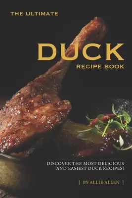 El Libro Definitivo de Recetas de Pato: ¡Descubre las Recetas de Pato Más Deliciosas y Fáciles! - The Ultimate Duck Recipe Book: Discover the Most Delicious and Easiest Duck Recipes!