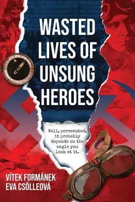 Vidas desperdiciadas de héroes anónimos: Pilotos checoslovacos de la Segunda Guerra Mundial - Wasted Lives of Unsung Heroes: Czechoslovakian Pilots of World War II