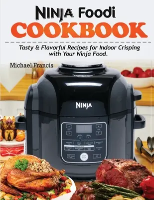 Ninja Foodi Cookbook: Recetas sabrosas y llenas de sabor para hacer patatas fritas de interior con tu Ninja Foodi - Ninja Foodi Cookbook: Tasty & Flavorful Recipes for Indoor Crisping with your Ninja Foodi