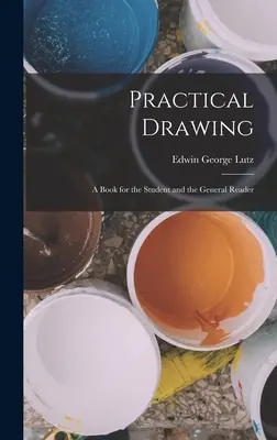 Dibujo práctico: Un libro para el estudiante y el lector general - Practical Drawing: A Book for the Student and the General Reader