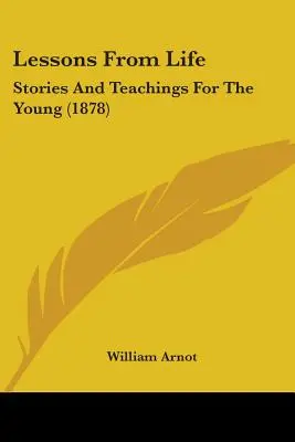 Lecciones de la vida: Historias y enseñanzas para los jóvenes (1878) - Lessons From Life: Stories And Teachings For The Young (1878)