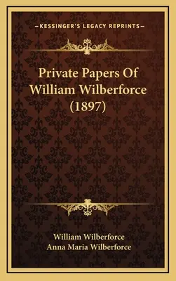 Documentos privados de William Wilberforce (1897) - Private Papers Of William Wilberforce (1897)